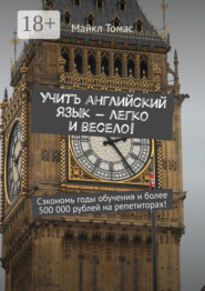 Учить английский язык – легко и весело! Сэкономь годы обучения и более 500 000 рублей на репетиторах!