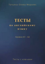 Тесты по английскому языку. Уровни А1 – А2. Тесты с ключами