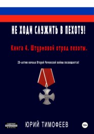 Не ходи служить в пехоту! Книга 4. Штурмовой отряд пехоты. 20-летию начала Второй Чеченской войны посвящается!