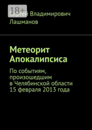Метеорит Апокалипсиса. По событиям, произошедшим в Челябинской области 15 февраля 2013 года