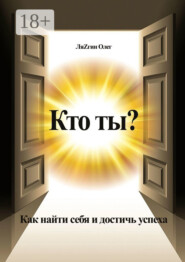 Кто ты? Как найти себя и достичь успеха