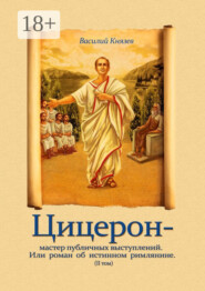 Цицерон – мастер публичных выступлений. Или роман об истинном римлянине. Том II