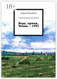 Вера, армия, Чечня – 1995. Личное свидетельство верующего солдата о войне в Чечне 1995 г.