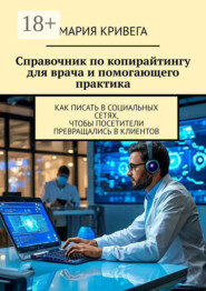 Справочник по копирайтингу для врача и помогающего практика. Как писать в социальных сетях, чтобы посетители превращались в клиентов