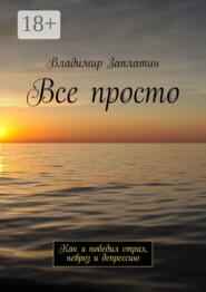 Все просто. Как я победил страх, невроз и депрессию