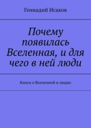 Почему появилась Вселенная, и для чего в ней люди. Книга о Вселенной и людях