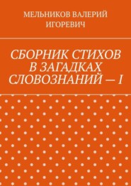 СБОРНИК СТИХОВ В ЗАГАДКАХ СЛОВОЗНАНИЙ – I