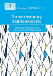 По ту сторону зависимости. Практика преодоления созависимого поведения
