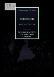 РАЗНЫЕ СМЕРТИ ПРОФЕССОРА СТОУНА. RECKONER: КНИГА ЧЕТВЕРТАЯ