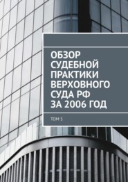 Обзор судебной практики Верховного суда РФ за 2006 год. Том 5