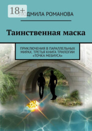 Таинственная маска. Приключения в параллельных мирах. Третья книга трилогии «Точка Мебиуса»