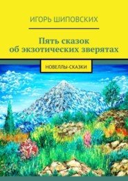 Пять сказок об экзотических зверятах. Новеллы-сказки