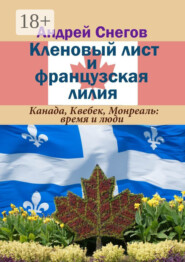 Кленовый лист и французская лилия. Канада, Квебек, Монреаль: время и люди