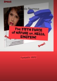 The FIFTH FORCE of NATURE or, HELLO, EINSTEIN! Fantastic story
