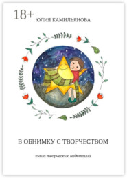В обнимку с творчеством. Книга творческих медитаций