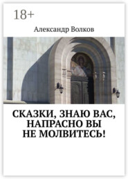 Сказки, знаю вас, напрасно вы не молвитесь!