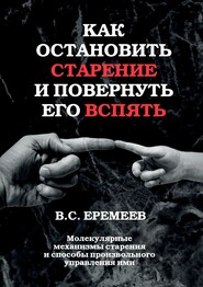 Как остановить старение и повернуть его вспять. Молекулярные механизмы старения и способы произвольного управления ими