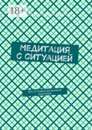 Медитация с ситуацией. Вся, от отдыха до дыхания вхолостую