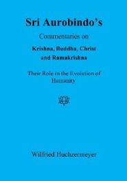 Sri Aurobindo's Commentaries on Krishna, Buddha, Christ and Ramakrishna