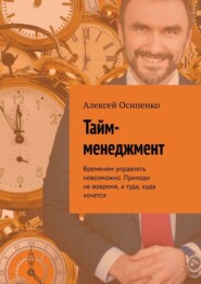 Тайм-менеджмент. Временем управлять невозможно. Приходи не вовремя, а туда, куда хочется