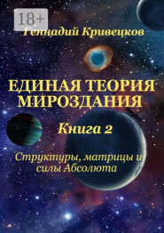Единая Теория Мироздания. Книга 2. Структуры, матрицы и силы Абсолюта