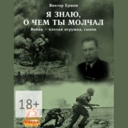 Я знаю, о чем ты молчал. Война – плохая игрушка, сынок