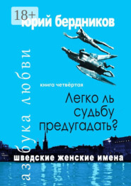 Легко ль судьбу предугадать? Шведские женские имена. Азбука любви. Книга четвёртая