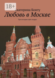 Любовь в Москве. Три истории трёх подруг