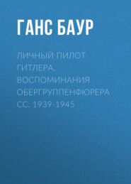 Личный пилот Гитлера. Воспоминания обергруппенфюрера СС. 1939-1945