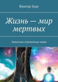 Жизнь – мир мертвых. Зеркально отраженные миры
