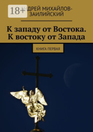 К западу от Востока. К востоку от Запада. Книга первая
