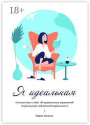 Я идеальная. Путешествие к себе: 40 практических упражнений по раскрытию собственной идеальности