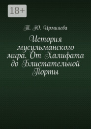 История мусульманского мира. От Халифата до Блистательной Порты