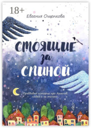 Стоящие за спиной. Правдивые истории про Ангелов, людей и не только…