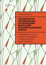 Методические рекомендации по написанию выпускной квалификационной работы. Специальность 53.01.02. Профиль «Руководство студией кино-фото-видеотворчества»