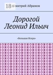 Дорогой Леонид Ильич. «Большая Искра»
