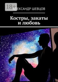Костры, закаты и любовь. Сборник стихотворений