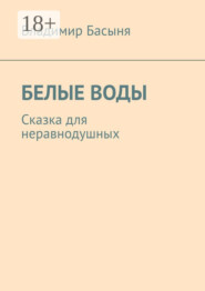 БЕЛЫЕ ВОДЫ. Сказка для неравнодушных