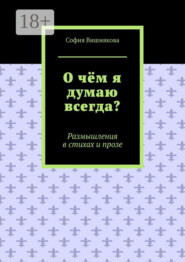 О чём я думаю всегда? Размышления в стихах и прозе