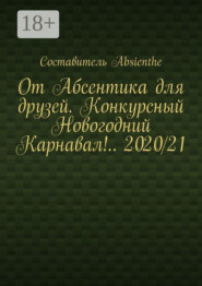 От Абсентика для друзей. Конкурсный Новогодний Карнавал!.. 2020/21