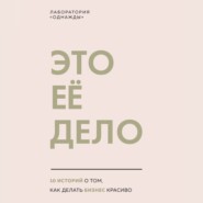 Это ее дело. 10 историй о том, как делать бизнес красиво
