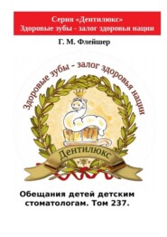 Обещания детей детским стоматологам. Том 237. Серия «Дентилюкс». Здоровые зубы – залог здоровья нации