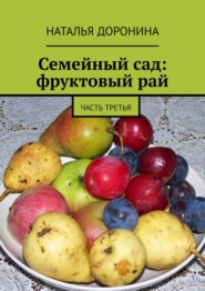 Семейный сад: фруктовый рай. Часть третья
