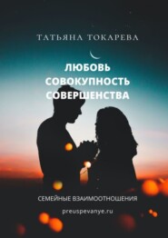 Любовь – совокупность совершенства. Семейные взаимоотношения