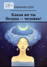 Какая же ты бездна – человек!