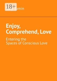 Enjoy, Comprehend, Love. Entering the Spaces of Conscious Love