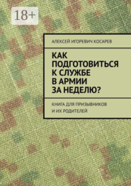 Как подготовиться к службе в армии за неделю? Книга для призывников и их родителей