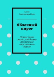 Яблочный пирог. Первые уроки жизни, как дольки ароматного августовского пирога
