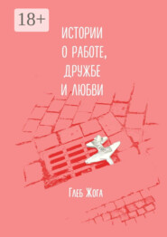 Истории о работе, дружбе и любви