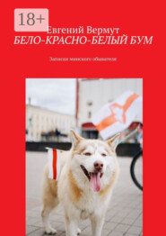 БЕЛО-КРАСНО-БЕЛЫЙ БУМ. Записки минского обывателя
